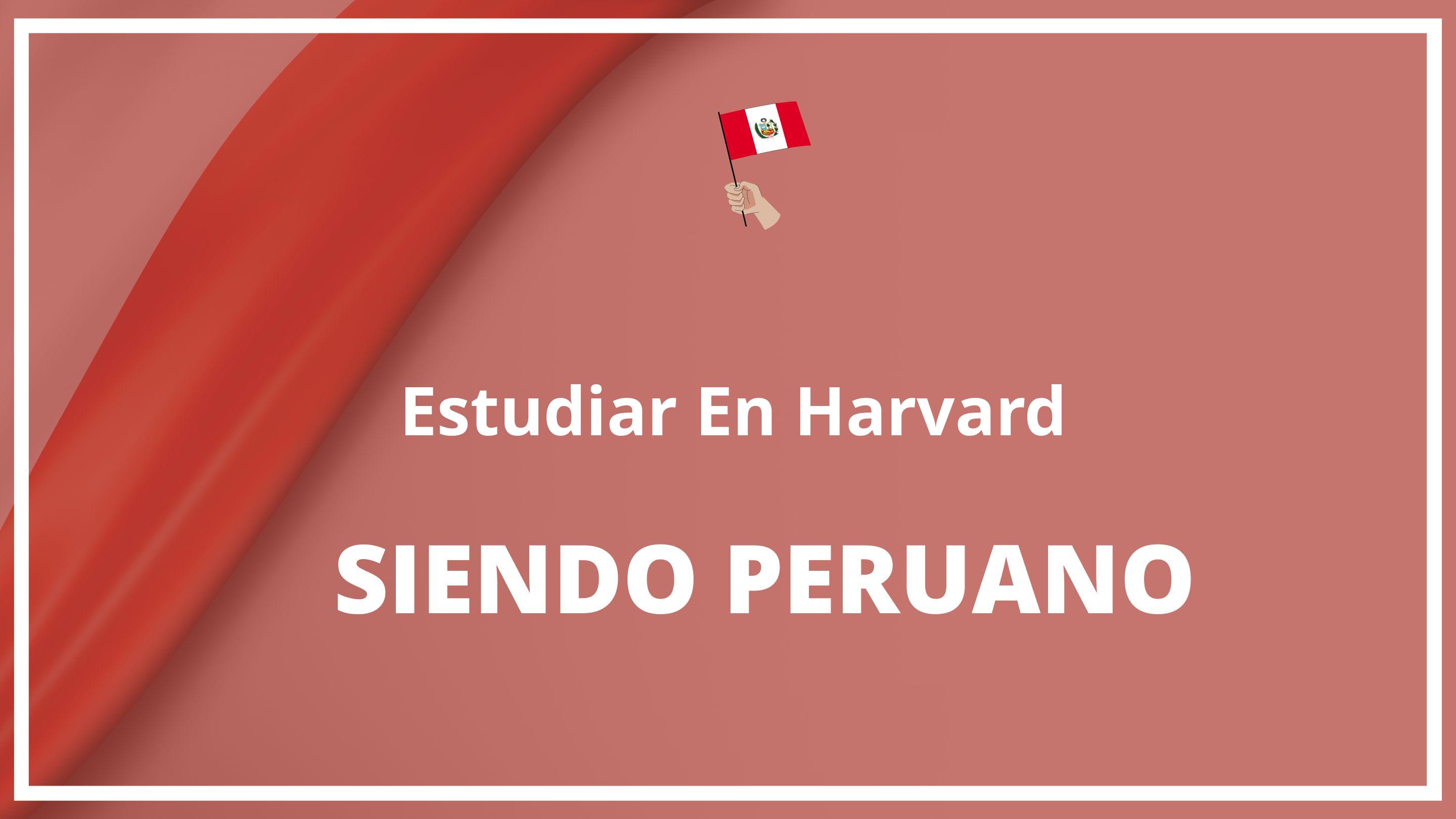Como estudiar en harvard siendo peruano