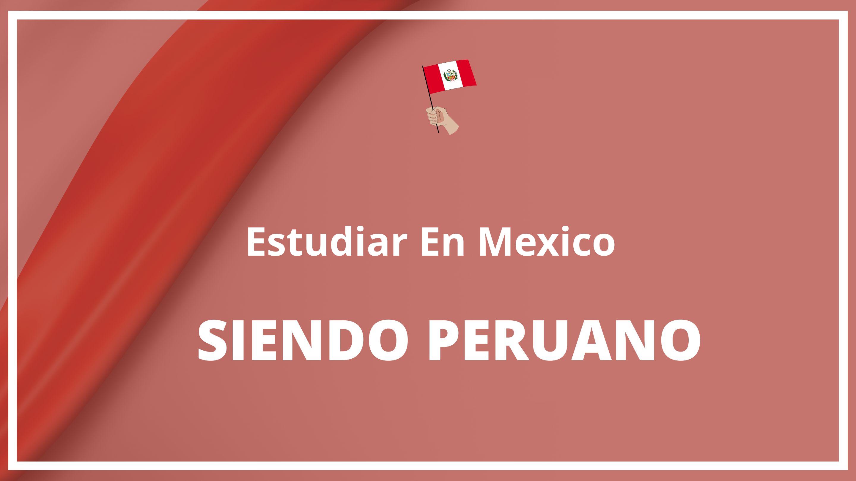 Como estudiar en mexico siendo peruano