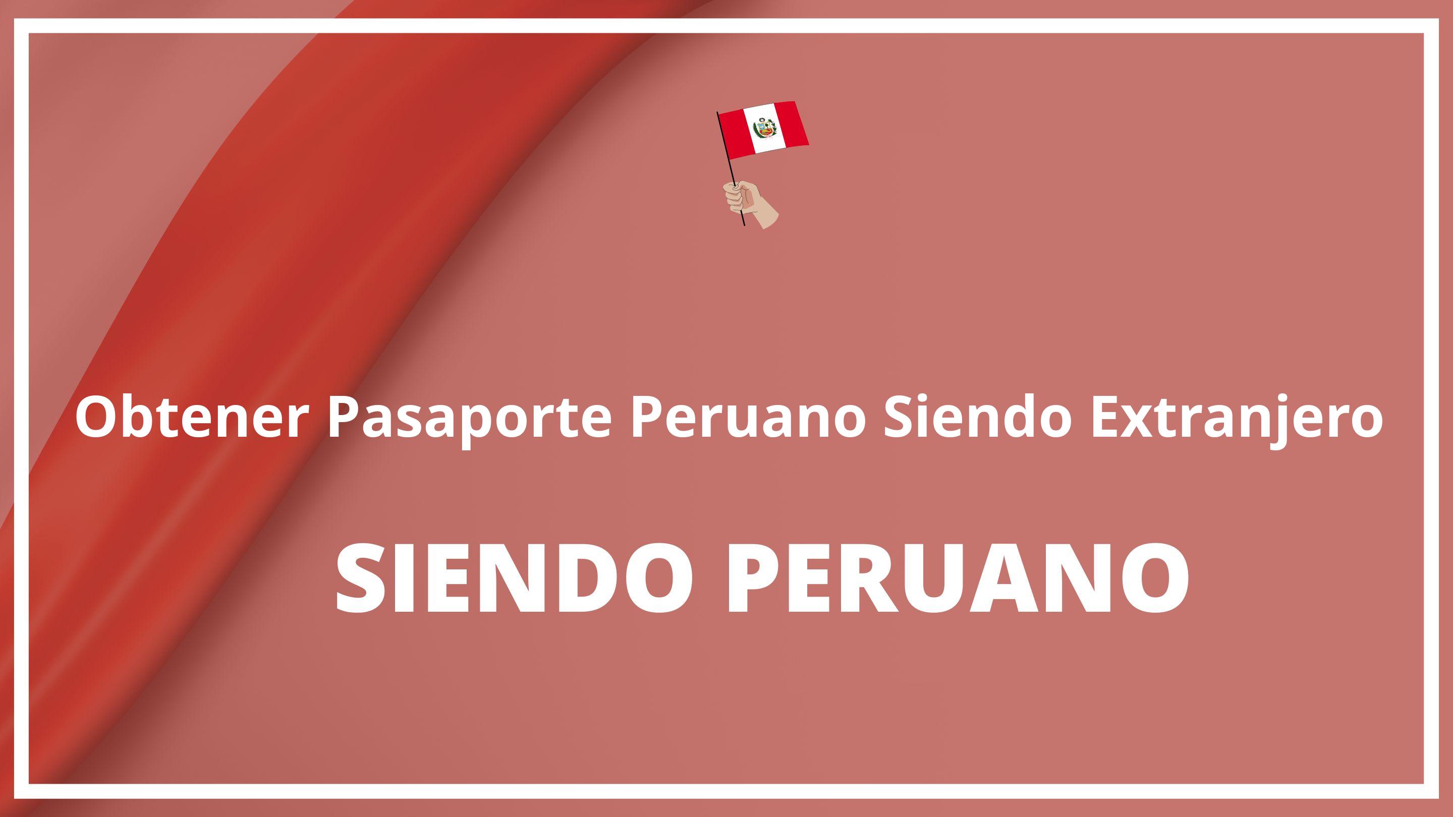 Como obtener pasaporte peruano siendo extranjero