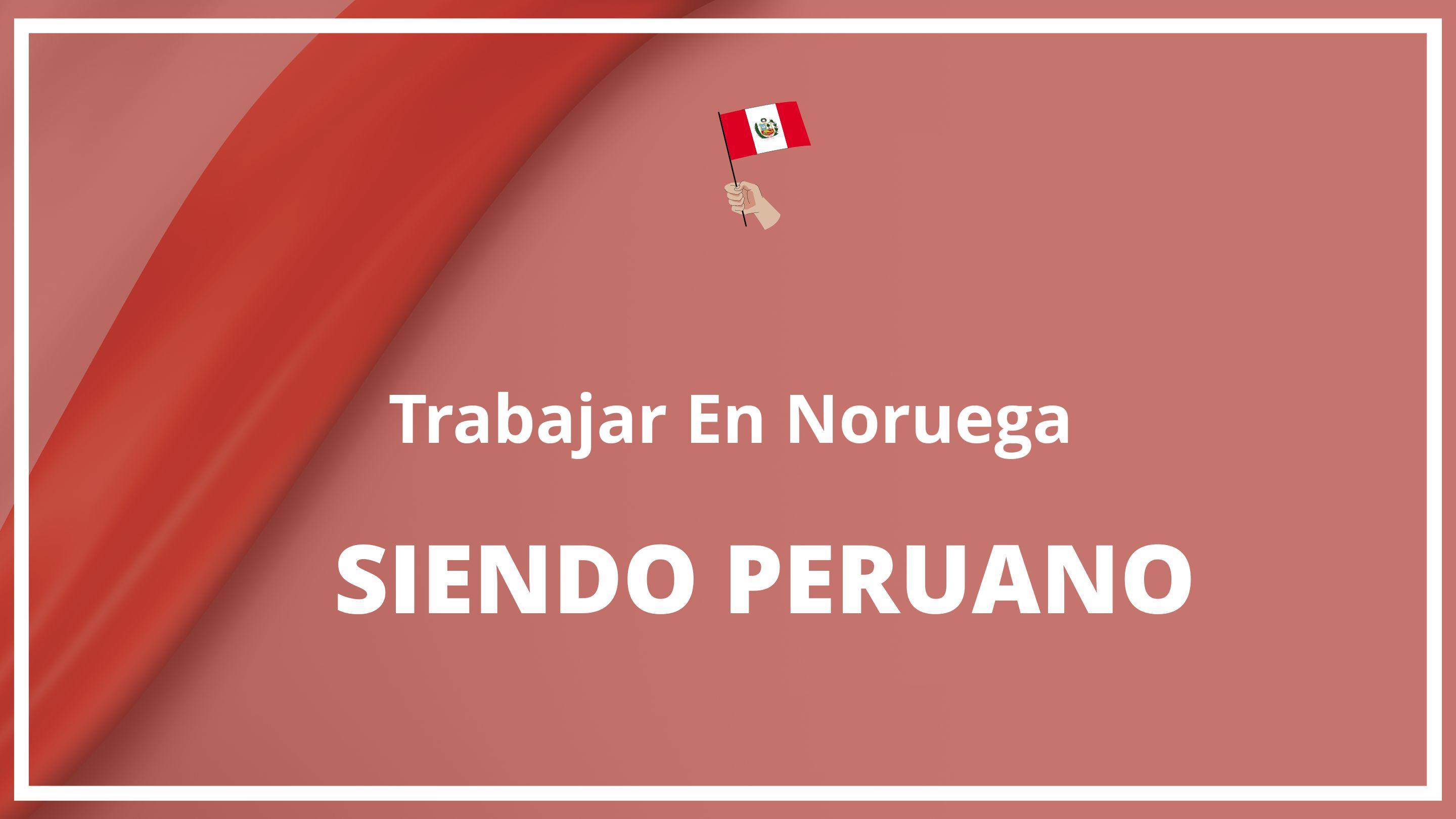 Como trabajar en noruega siendo peruano