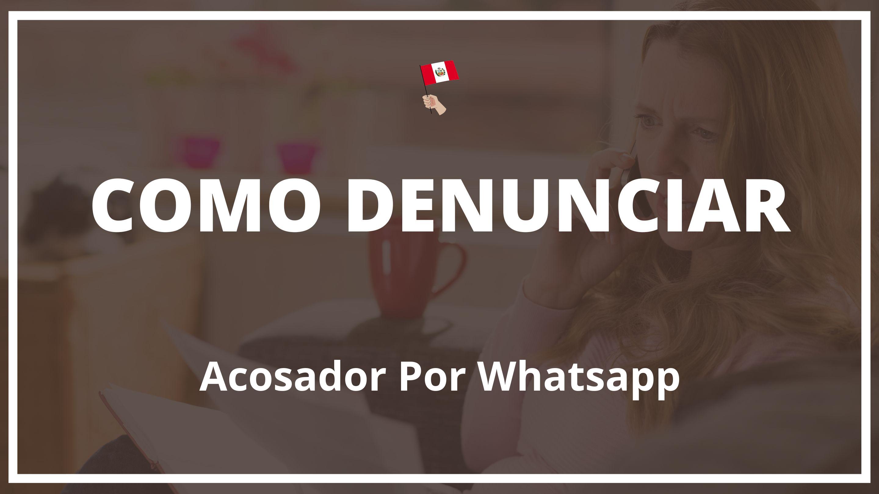 Como denunciar a un acosador por whatsapp Peru