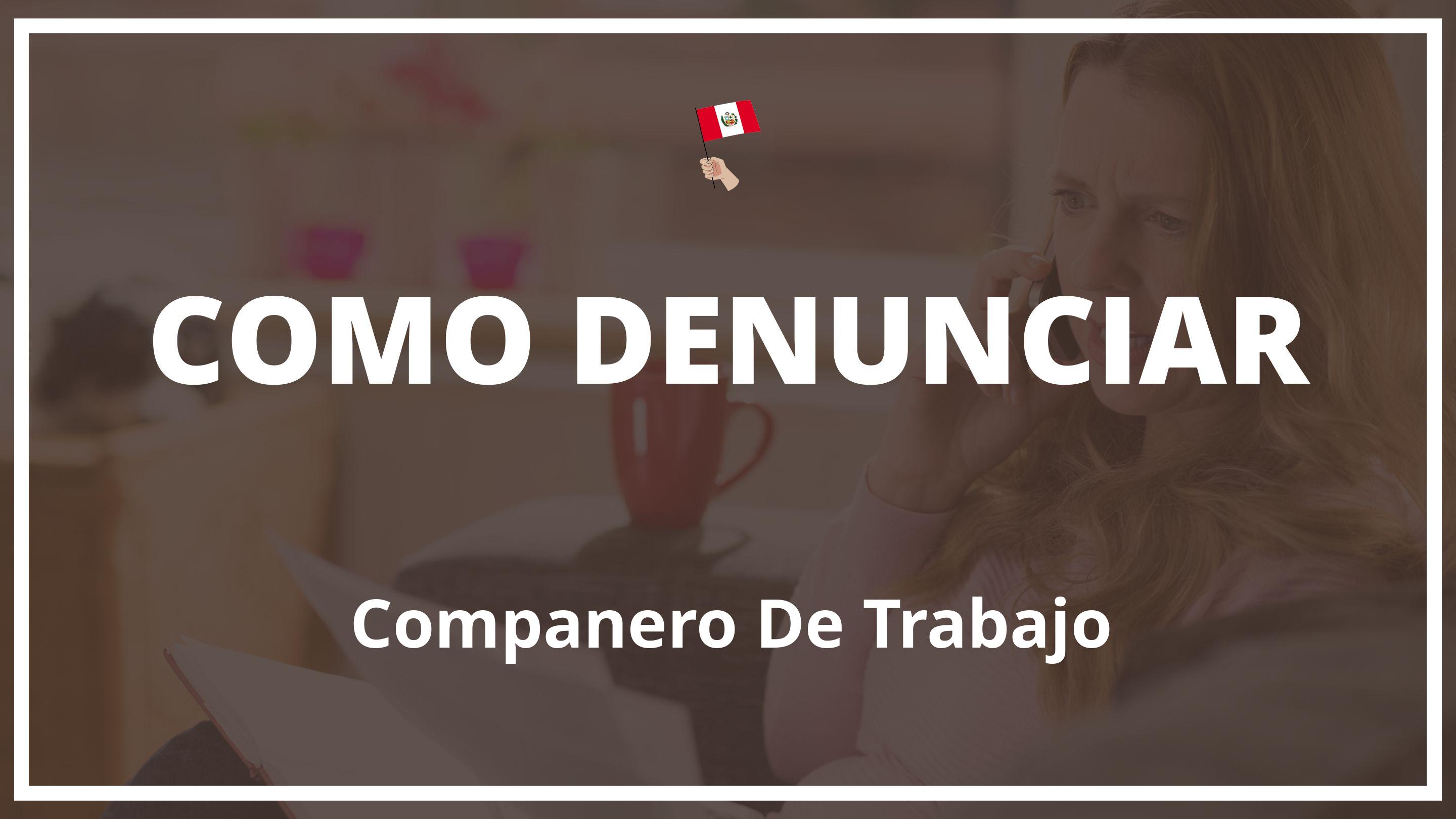 Como denunciar a un compañero de trabajo Peru