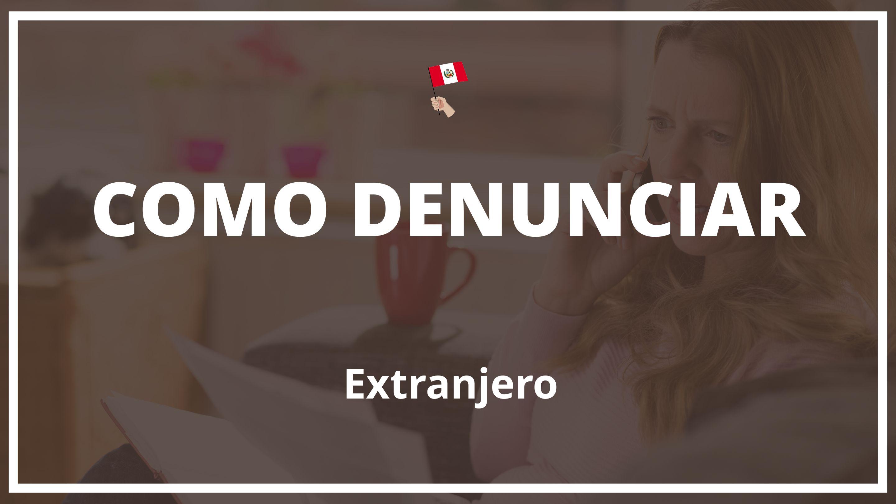 Como denunciar a un extranjero Peru