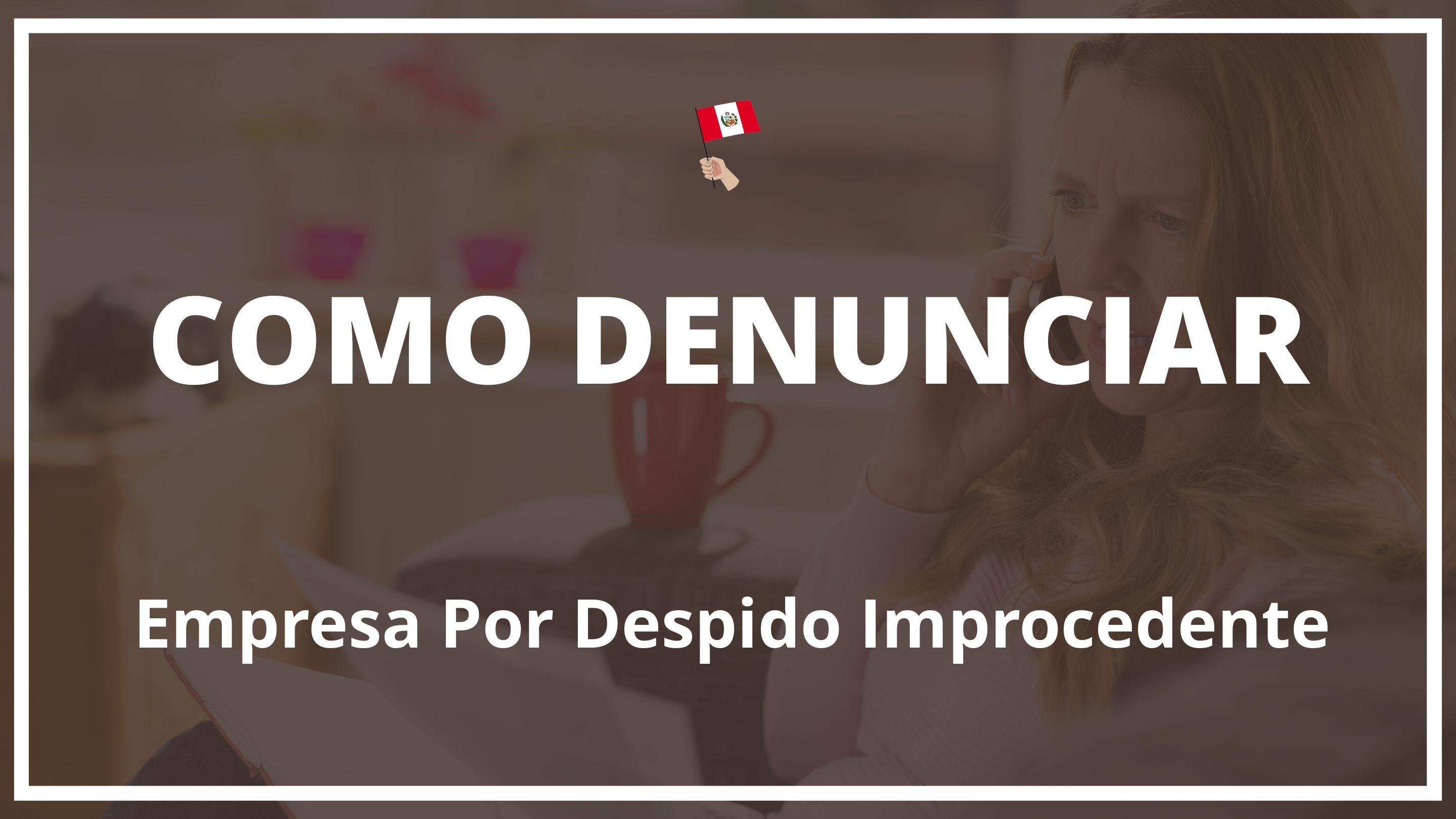 Como denunciar a una empresa por despido improcedente Peru