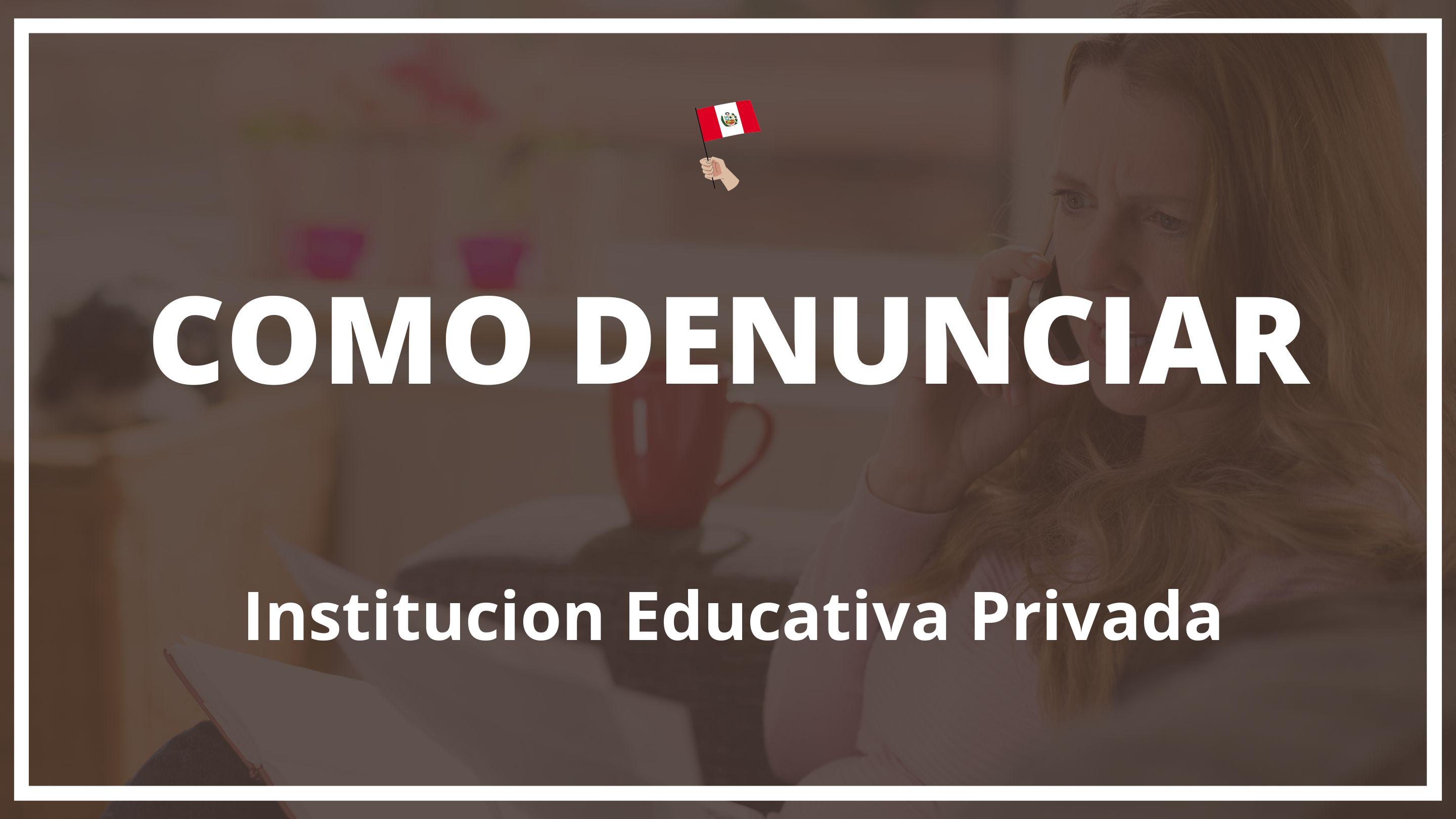 Como denunciar a una institucion educativa privada Peru