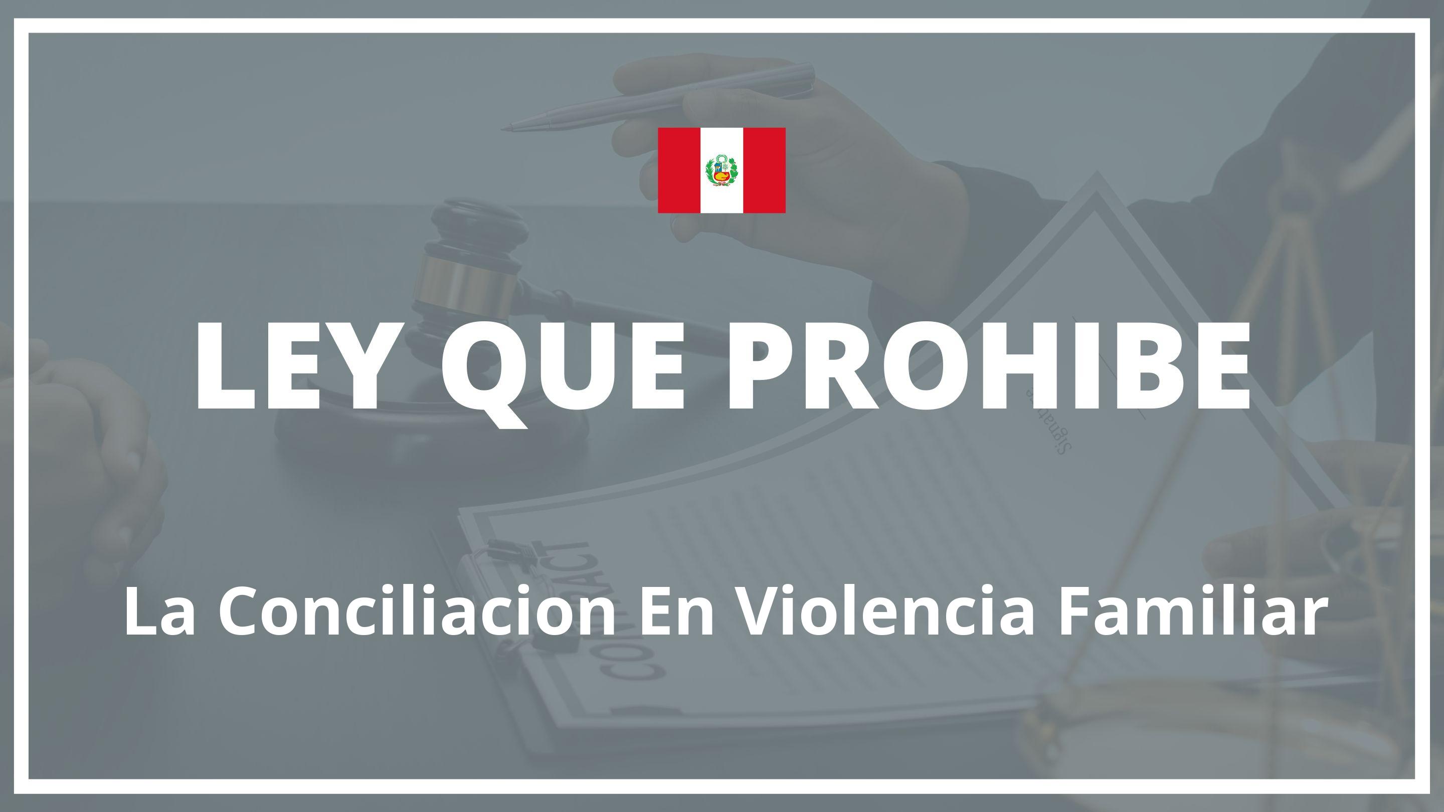 Ley que prohibe la conciliacion en violencia familiar Peru