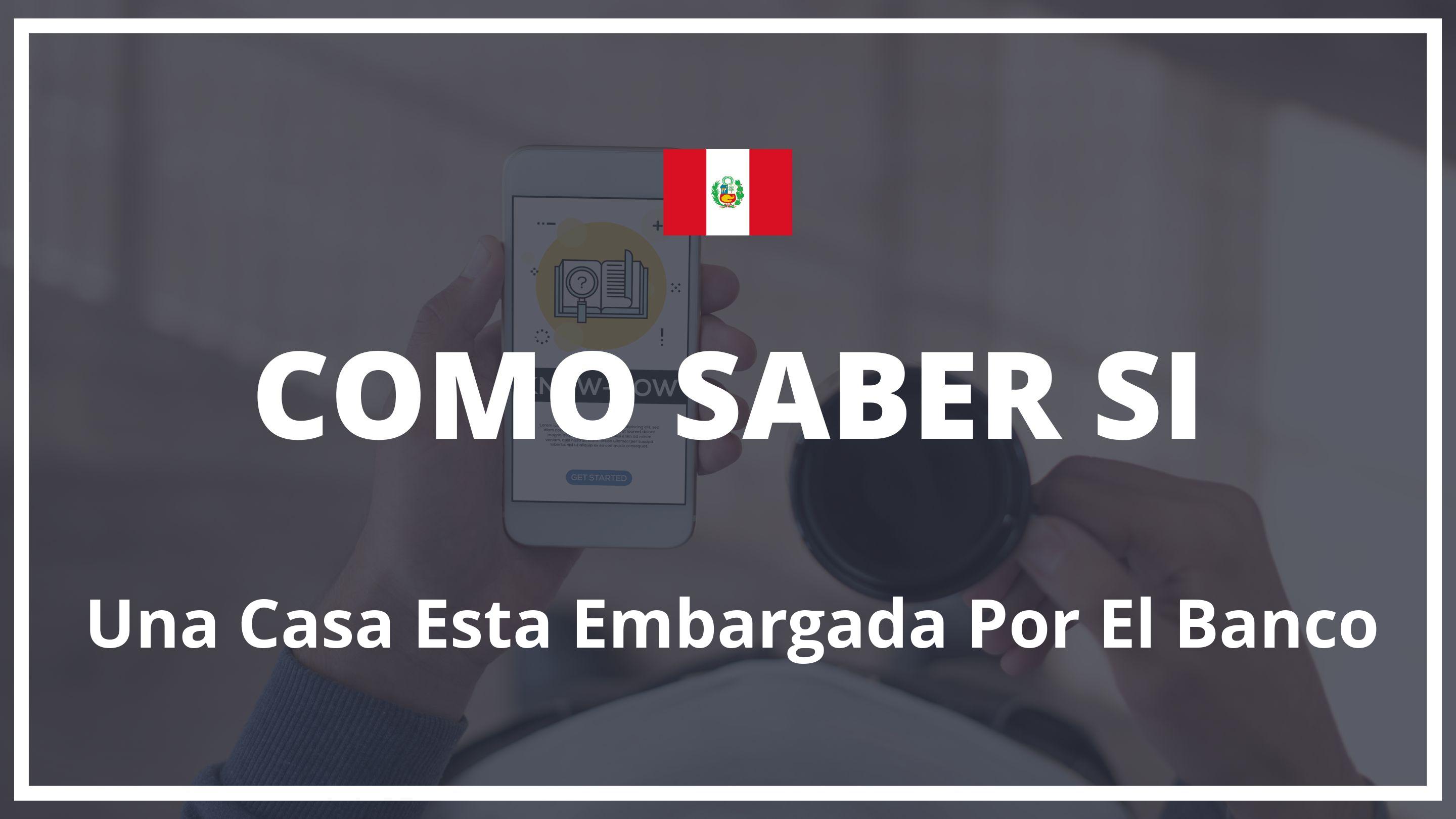 Como saber si una casa esta embargada por el banco peru